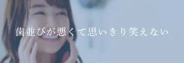 歯並びが悪くて思いきり笑えない
