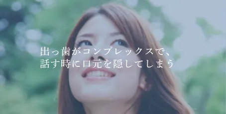 出っ歯がコンプレックスで、話す時に口元を隠してしまう