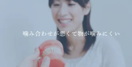 噛み合わせが悪くて物が噛みにくい